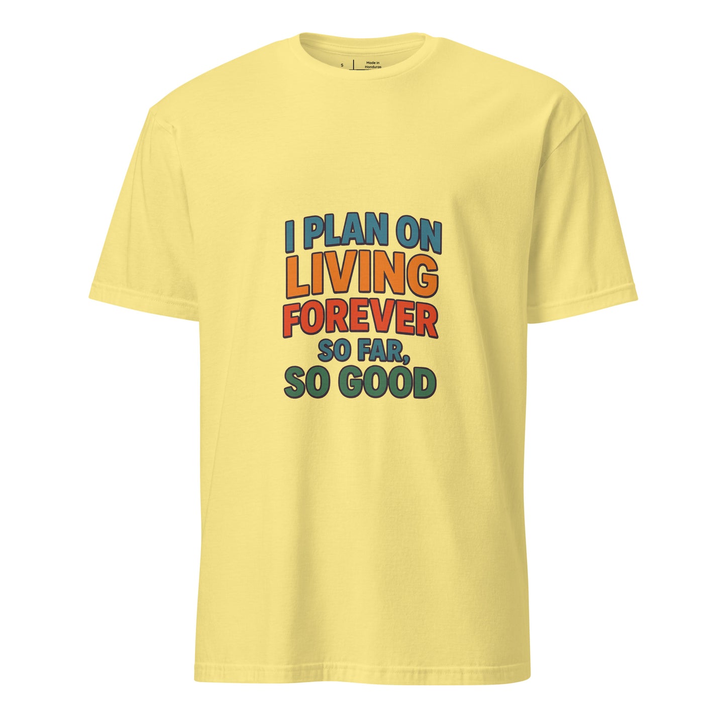 I Plan On Living Forever, So Far So Good – Timeless Humor - Short-Sleeve Unisex T-Shirt - Graphic Tee - Cornsilk - Front
