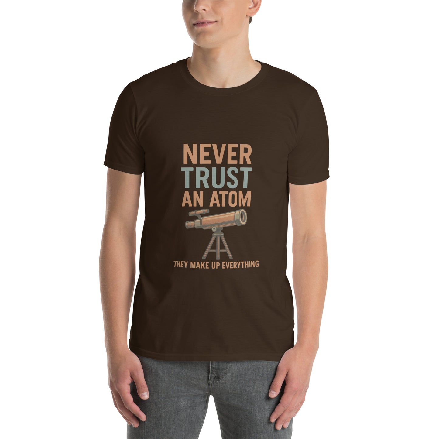Never Trust An Atom - Science Joke - Short-Sleeve Unisex T-Shirt - Graphic Tee - Dark Chocolate - Front