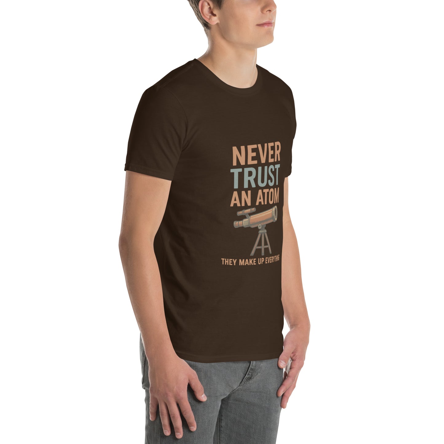 Never Trust An Atom - Science Joke - Short-Sleeve Unisex T-Shirt - Graphic Tee - Dark Chocolate - Right Front