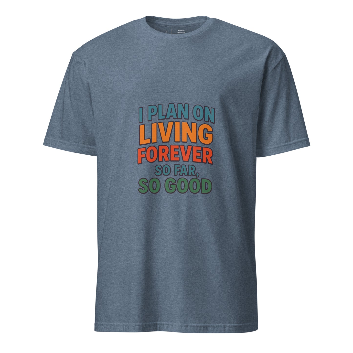 I Plan On Living Forever, So Far So Good – Timeless Humor - Short-Sleeve Unisex T-Shirt - Graphic Tee - Heather Indigo - Front
