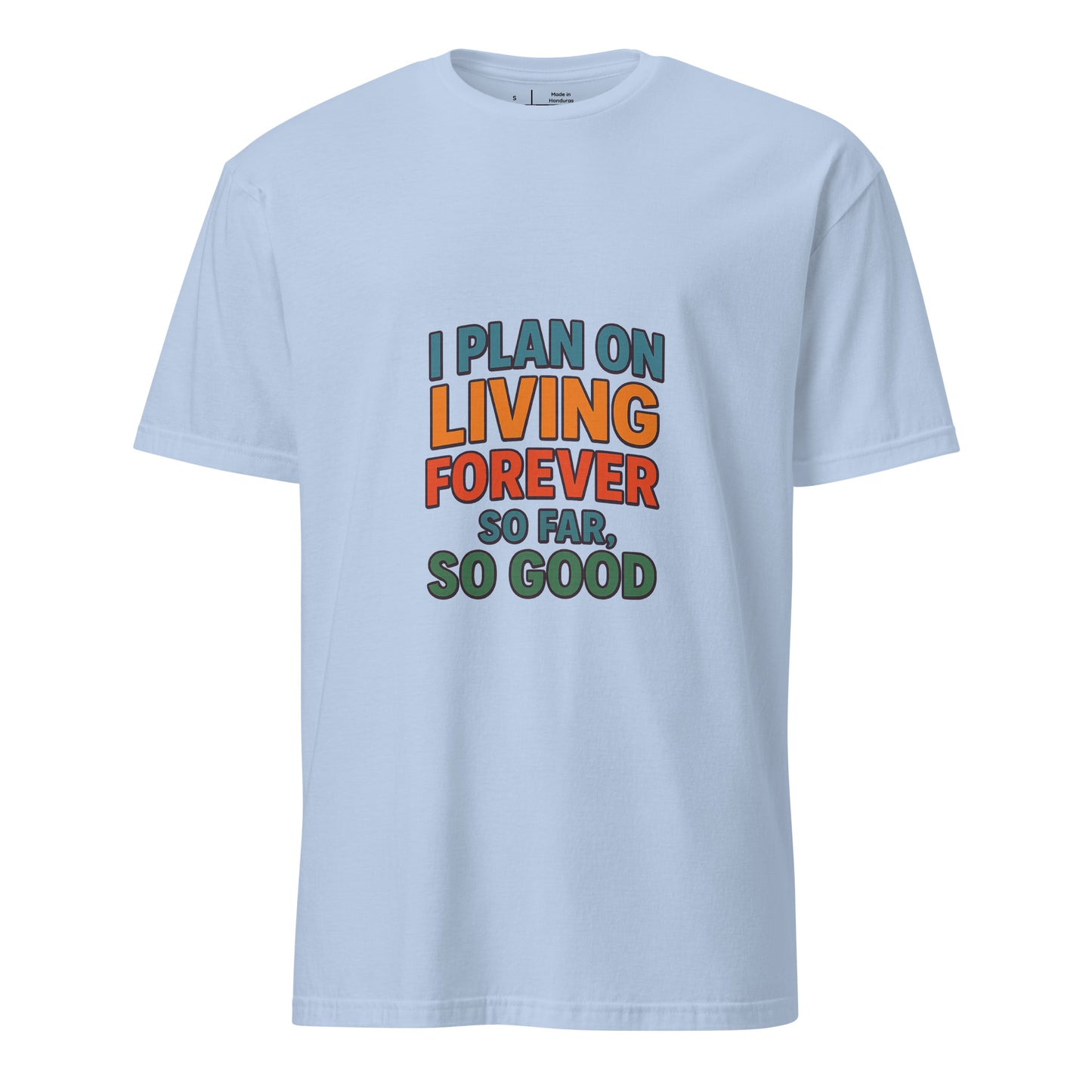 I Plan On Living Forever, So Far So Good – Timeless Humor - Short-Sleeve Unisex T-Shirt - Graphic Tee - Light Blue - Front
