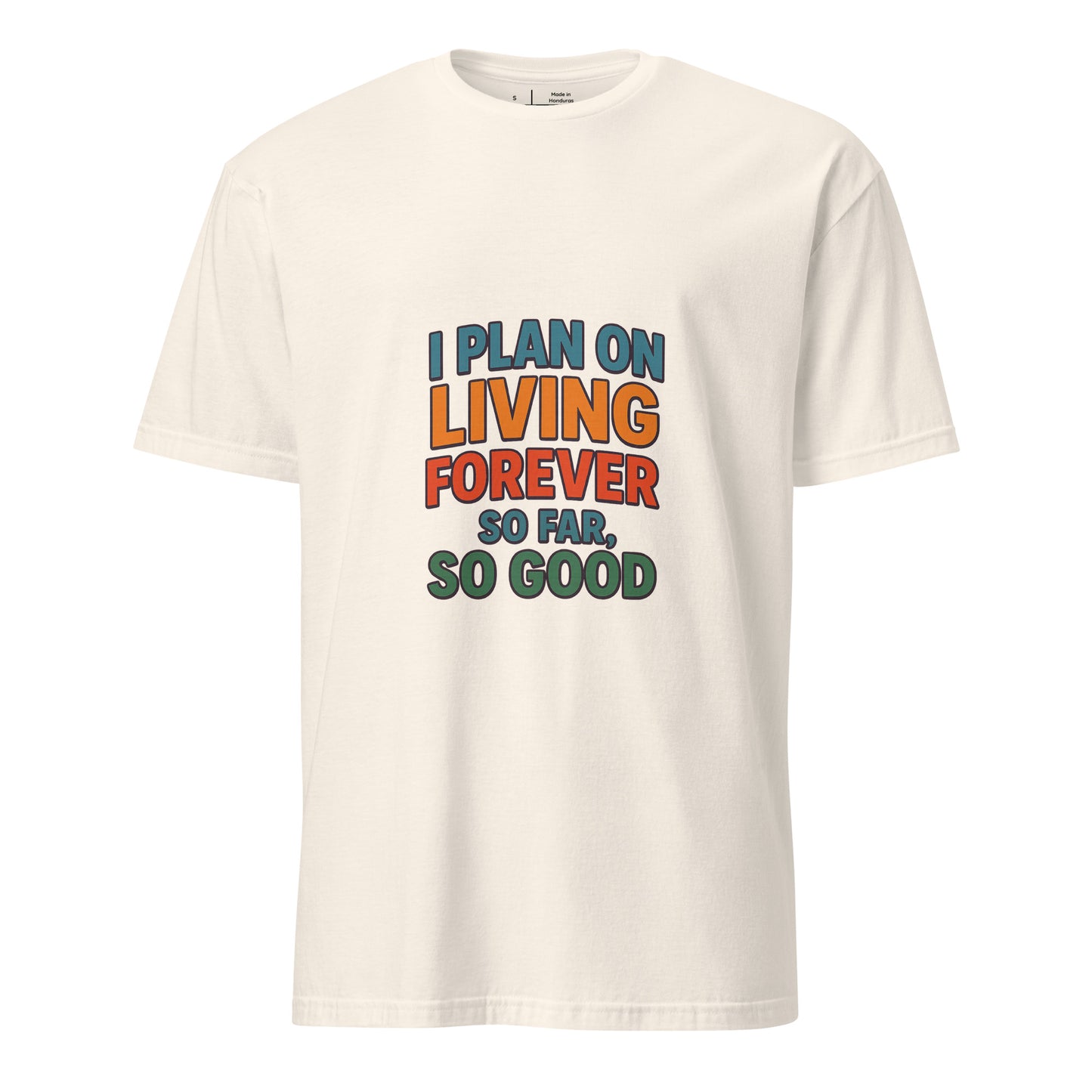 I Plan On Living Forever, So Far So Good – Timeless Humor - Short-Sleeve Unisex T-Shirt - Graphic Tee - Natural - Front