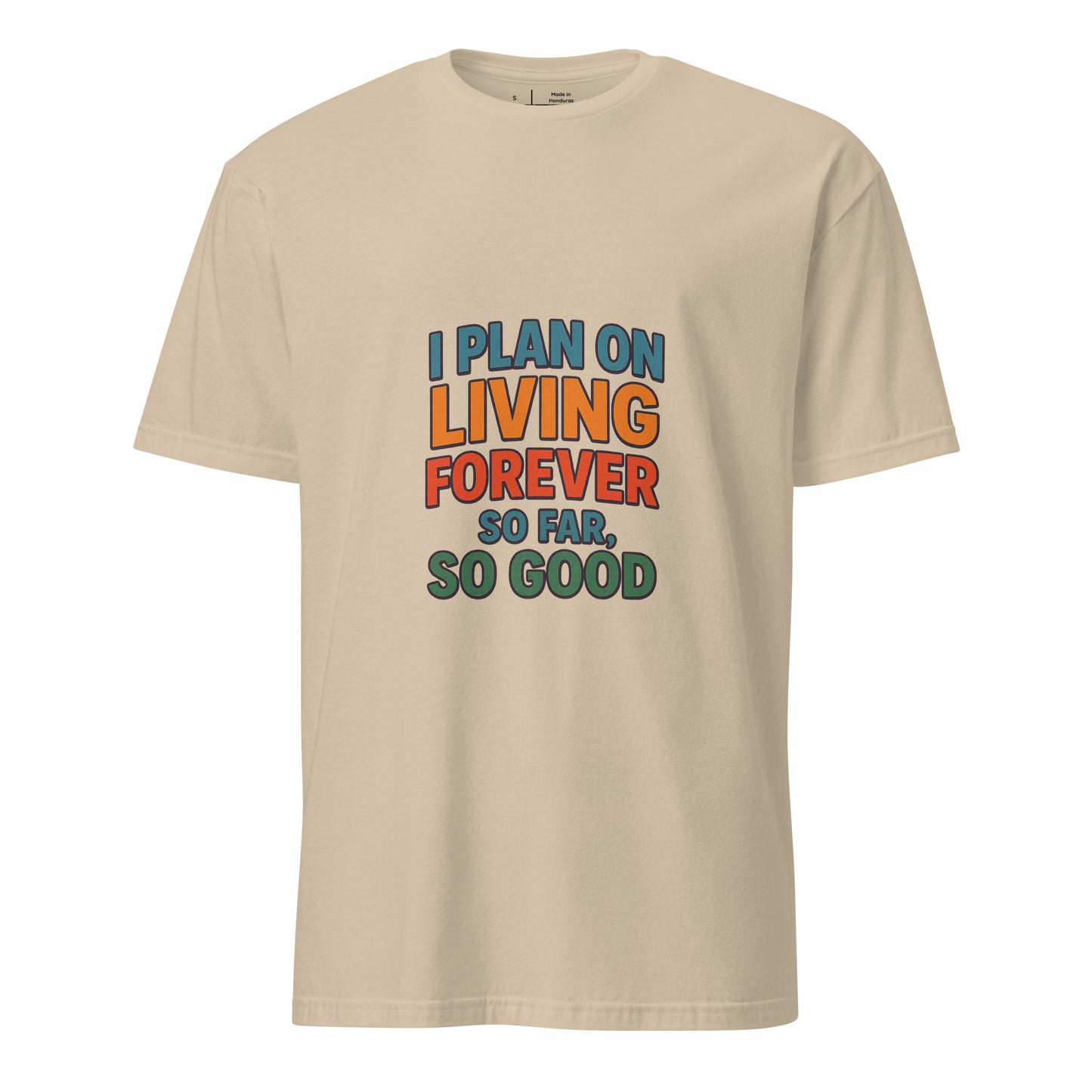 I Plan On Living Forever, So Far So Good – Timeless Humor - Short-Sleeve Unisex T-Shirt - Graphic Tee - Sand - Front