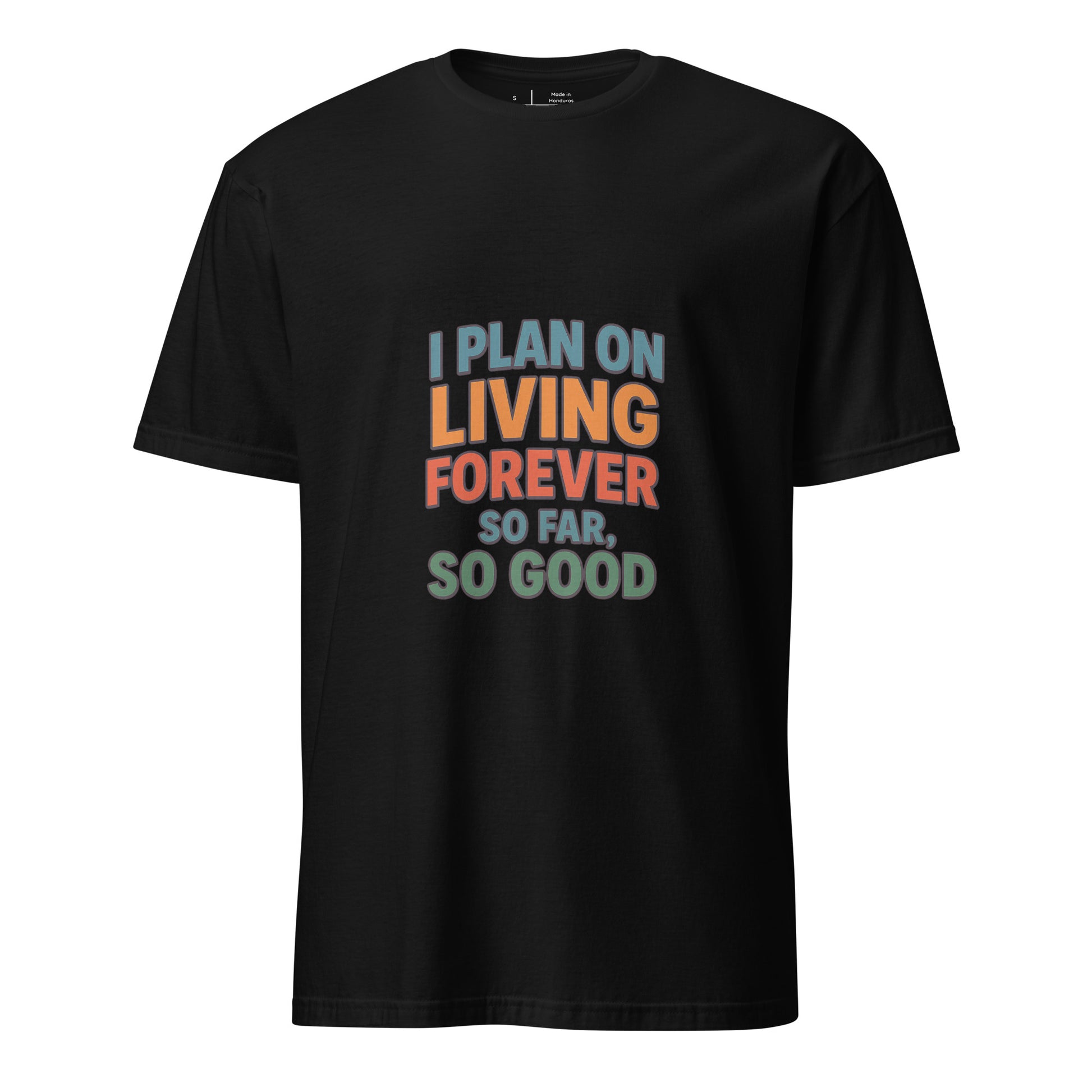 I Plan On Living Forever, So Far So Good – Timeless Humor - Short-Sleeve Unisex T-Shirt - Graphic Tee - Black - Front