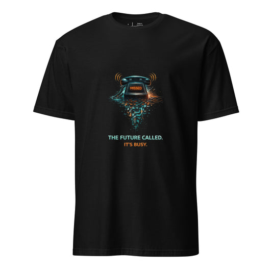 The Future Called. It’s Busy. – Cyber Sarcasm - Short-Sleeve Unisex T-Shirt - Graphic Tee - Black - Front
