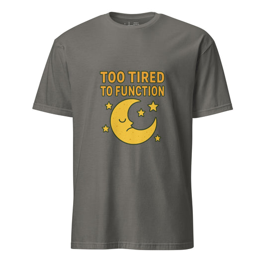 Too Tired To Function – Relatable Everyday - Short-Sleeve Unisex T-Shirt - Graphic Tee - Charcoal - Front