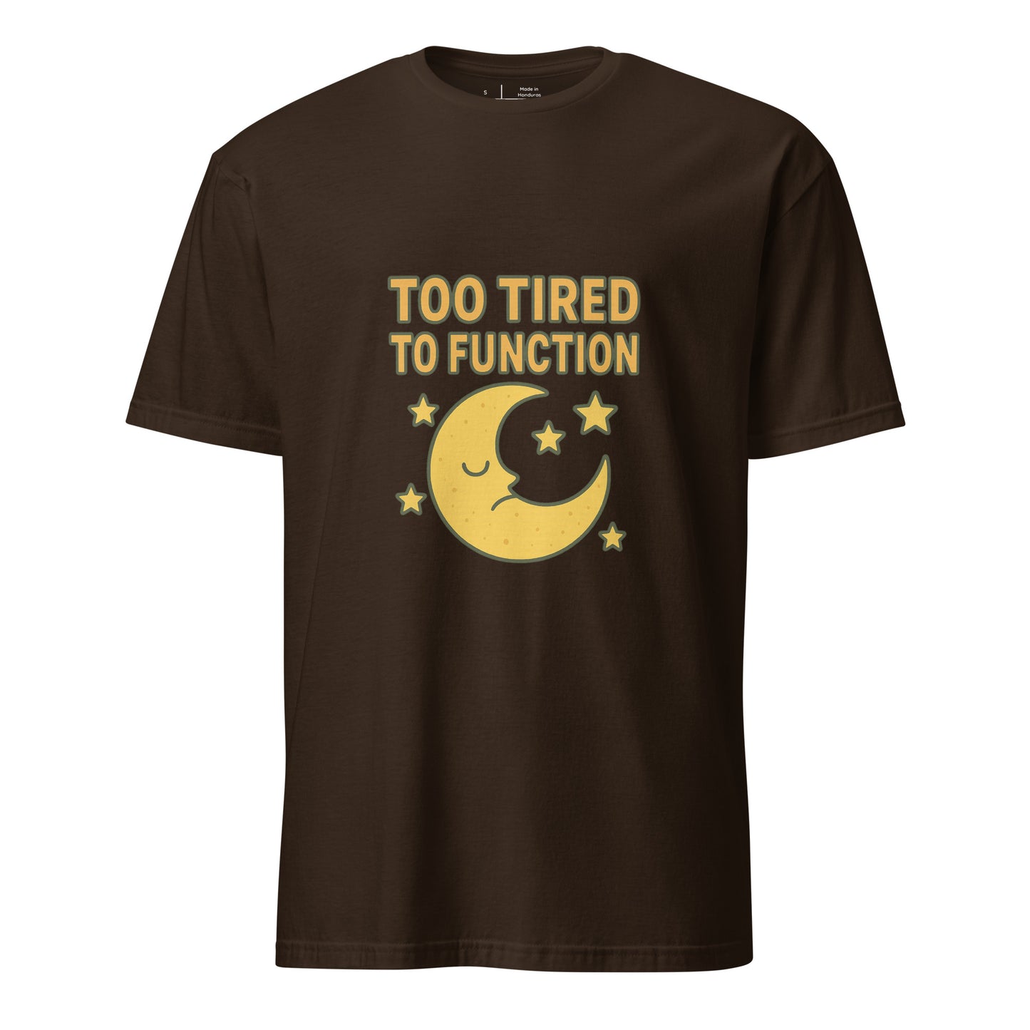 Too Tired To Function – Relatable Everyday - Short-Sleeve Unisex T-Shirt - Graphic Tee - Dark Chocolate - Front