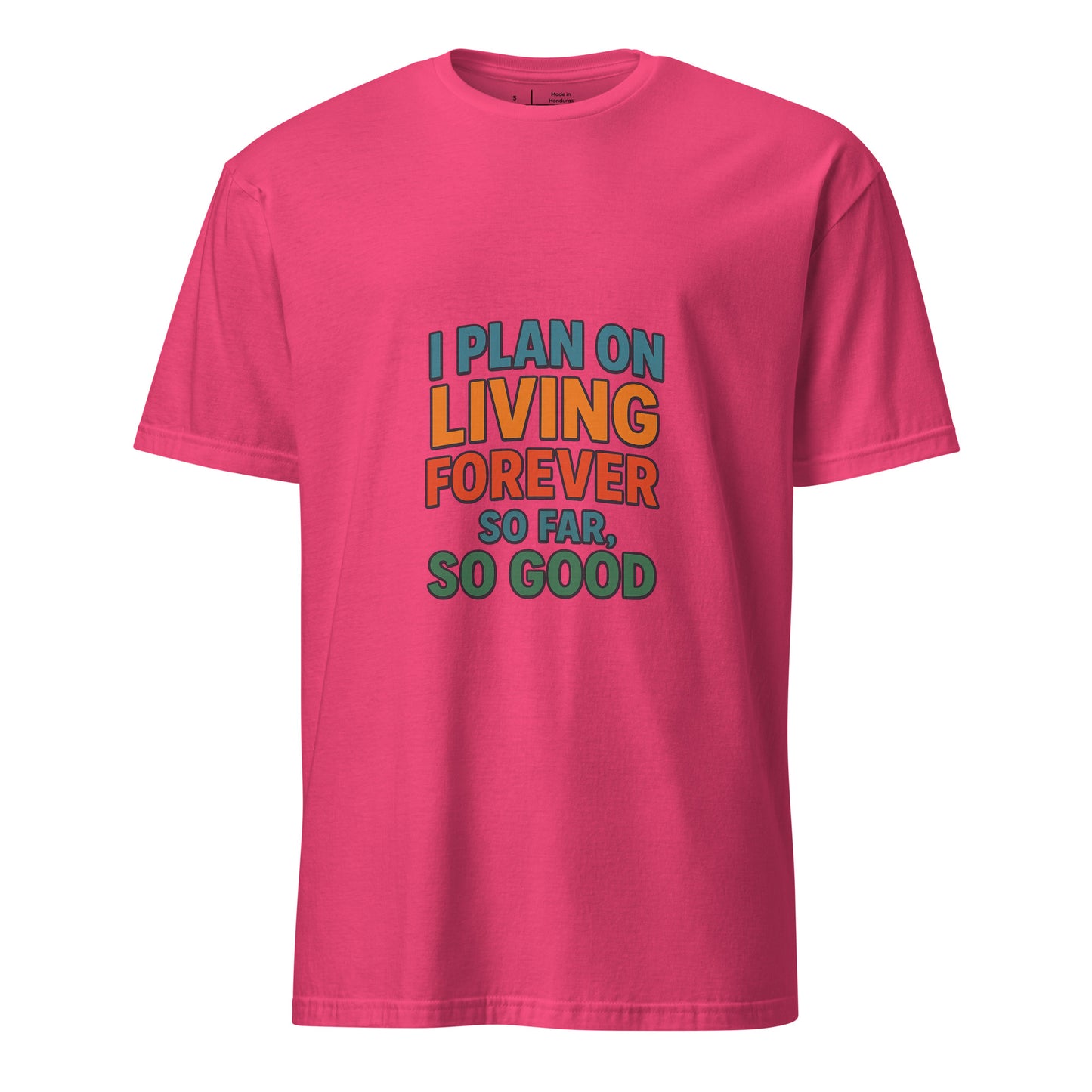 I Plan On Living Forever, So Far So Good – Timeless Humor - Short-Sleeve Unisex T-Shirt - Graphic Tee - Heliconia - Front