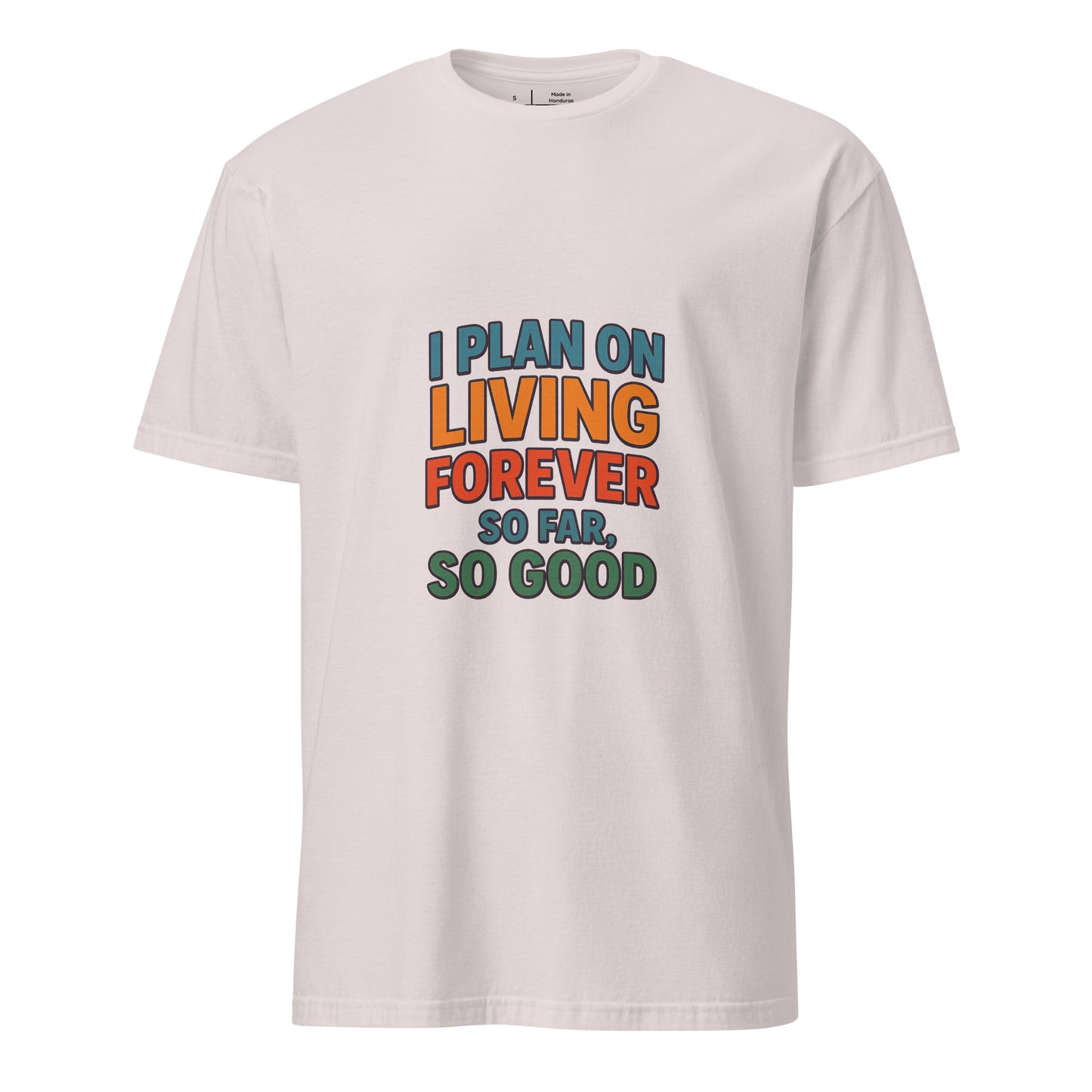I Plan On Living Forever, So Far So Good – Timeless Humor - Short-Sleeve Unisex T-Shirt - Graphic Tee - Ice Grey - Front