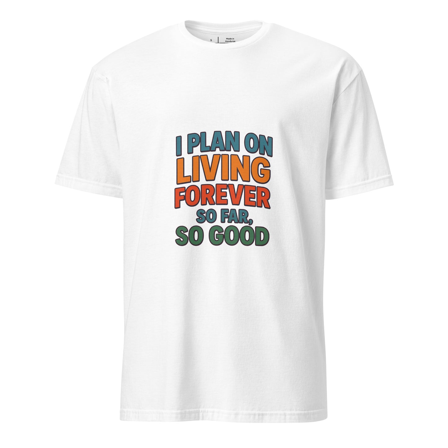 I Plan On Living Forever, So Far So Good – Timeless Humor - Short-Sleeve Unisex T-Shirt - Graphic Tee - White - Front